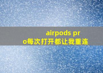 airpods pro每次打开都让我重连